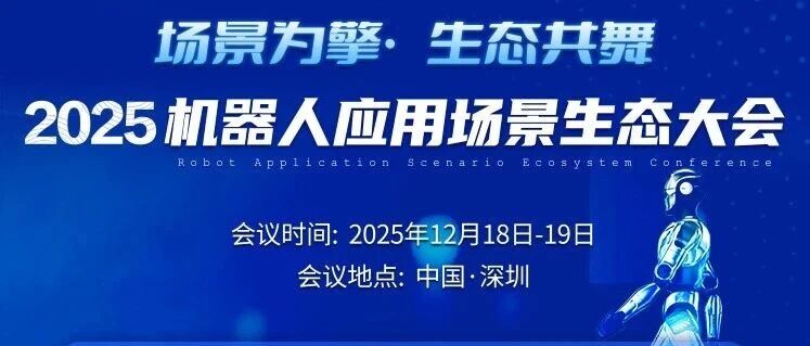 大会预告│场景为擎生态共舞！2025机器人应用场景生态大会邀您共赴深圳！